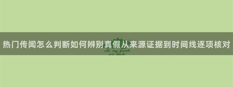 吃瓜网站大全:热门传闻怎么判断如何辨别真假从来源证据到时间线逐项核对