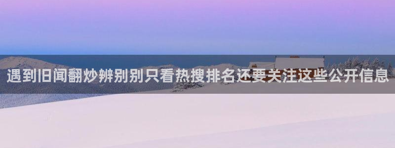 91吃瓜在线观看最新网址:遇到旧闻翻炒辨别别只看热搜排名还要关注这些公开信息