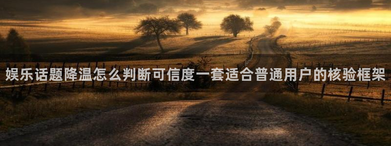 吃瓜热门热点:娱乐话题降温怎么判断可信度一套适合普通用户的核验框架