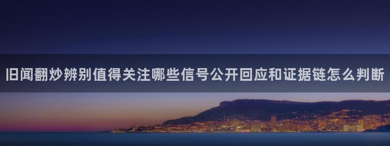 吃瓜资讯：旧闻翻炒辨别值得关注哪些信号公开回应和证据链怎么判断