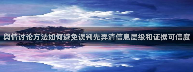 91吃瓜最新网址入口：舆情讨论方法如何避免误判先弄清信息层级和证据可信度